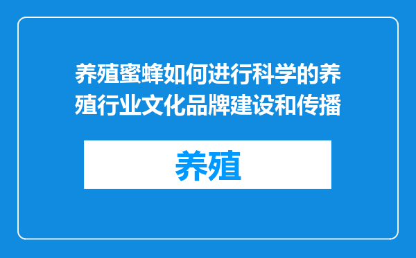 养殖蜜蜂如何进行科学的养殖行业文化品牌建设和传播