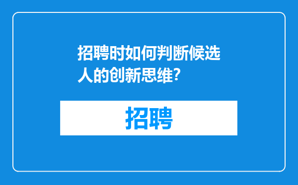 招聘时如何判断候选人的创新思维？
