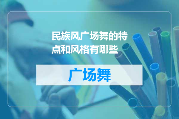 民族风广场舞的特点和风格有哪些