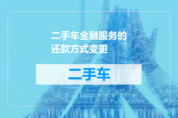 二手车金融服务的还款方式变更
