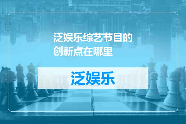 泛娱乐综艺节目的创新点在哪里