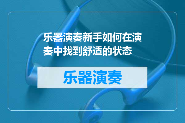 乐器演奏新手如何在演奏中找到舒适的状态