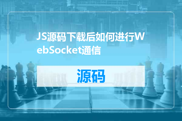 JS源码下载后如何进行WebSocket通信