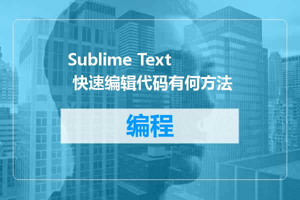 Sublime Text 快速编辑代码有何方法
