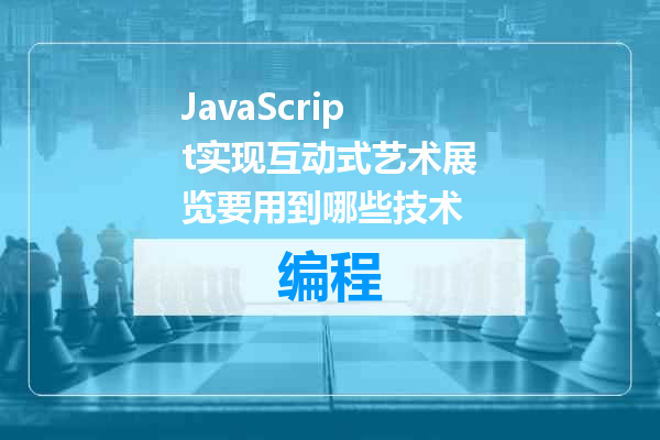 JavaScript实现互动式艺术展览要用到哪些技术