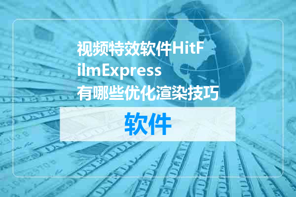 视频特效软件HitFilmExpress有哪些优化渲染技巧
