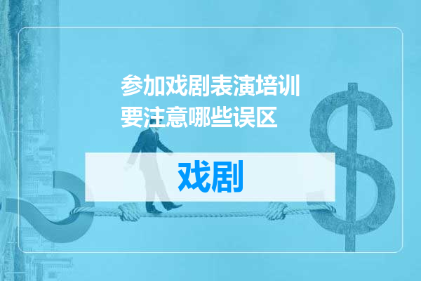 参加戏剧表演培训要注意哪些误区