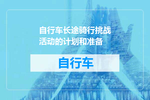 自行车长途骑行挑战活动的计划和准备