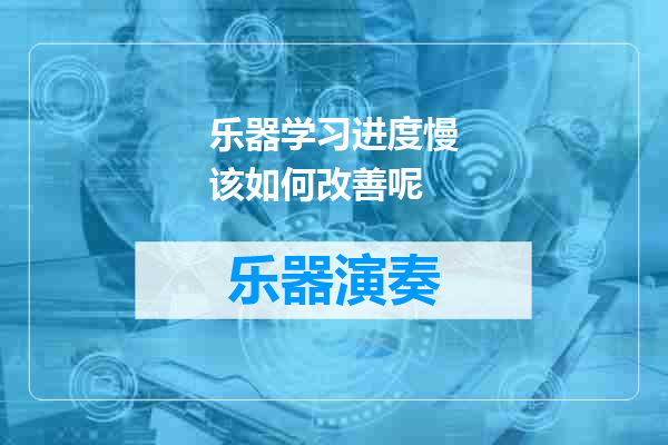乐器学习进度慢该如何改善呢