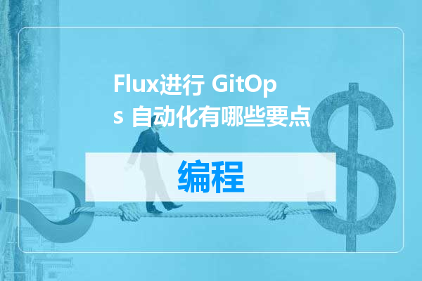 Flux进行 GitOps 自动化有哪些要点