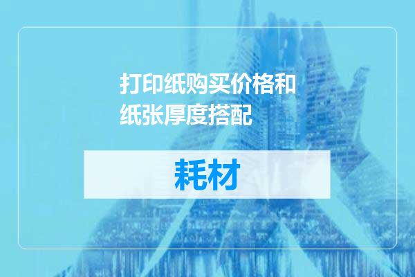 打印纸购买价格和纸张厚度搭配