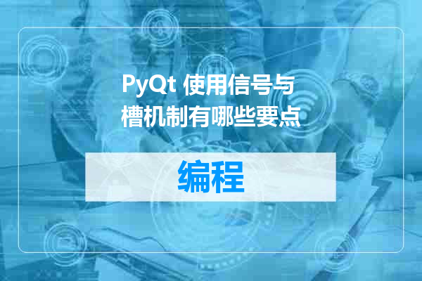 PyQt 使用信号与槽机制有哪些要点