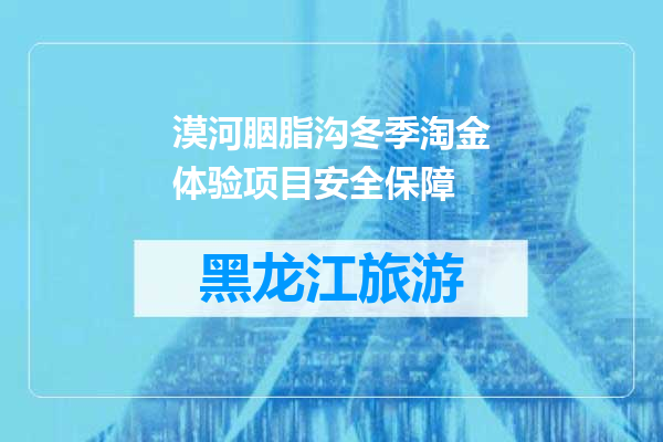 漠河胭脂沟冬季淘金体验项目安全保障