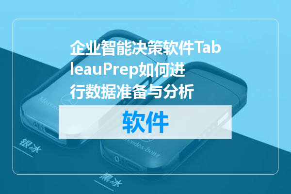企业智能决策软件TableauPrep如何进行数据准备与分析