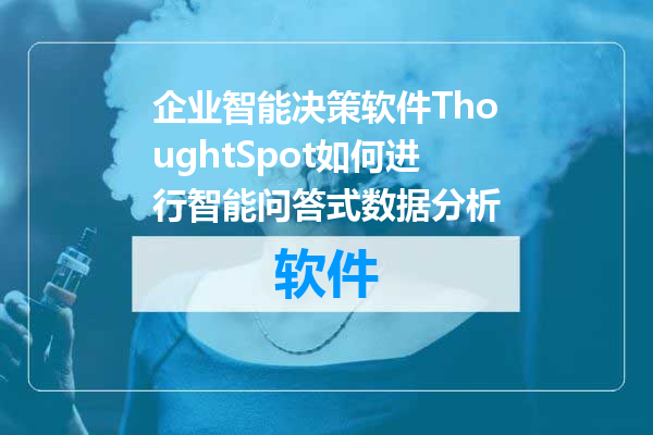 企业智能决策软件ThoughtSpot如何进行智能问答式数据分析