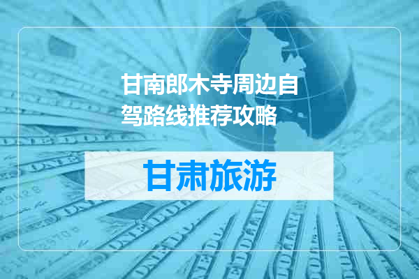 甘南郎木寺周边自驾路线推荐攻略