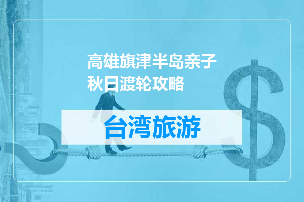 高雄旗津半岛亲子秋日渡轮攻略