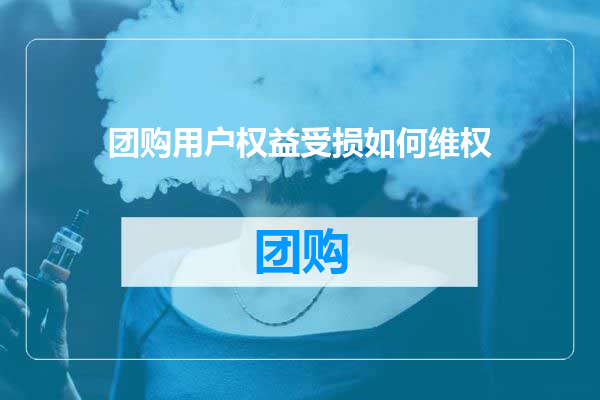 团购用户权益受损如何维权