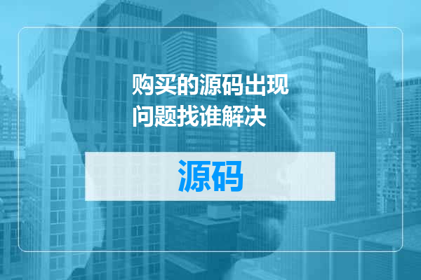 购买的源码出现问题找谁解决