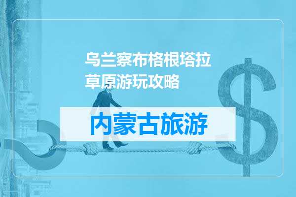乌兰察布格根塔拉草原游玩攻略