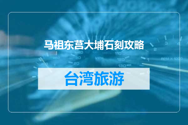 马祖东莒大埔石刻攻略