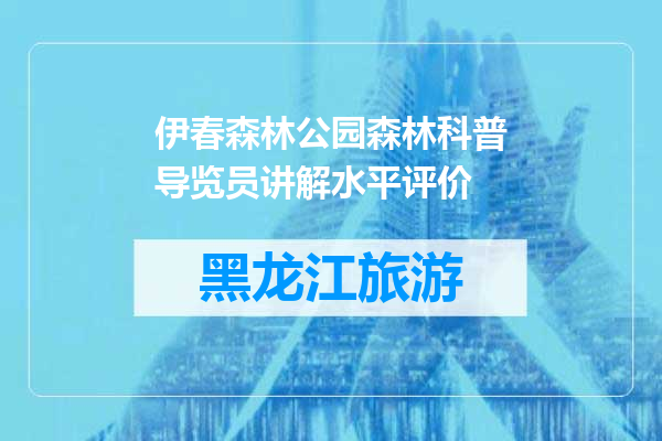 伊春森林公园森林科普导览员讲解水平评价