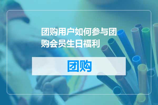 团购用户如何参与团购会员生日福利