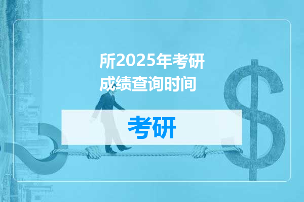 所2025年考研成绩查询时间