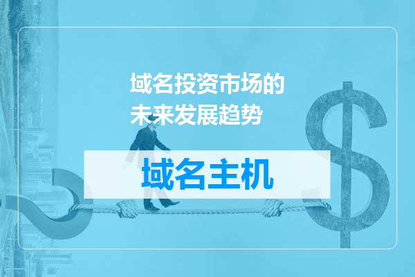 域名投资市场的未来发展趋势