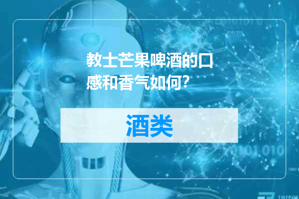 教士芒果啤酒的口感和香气如何？