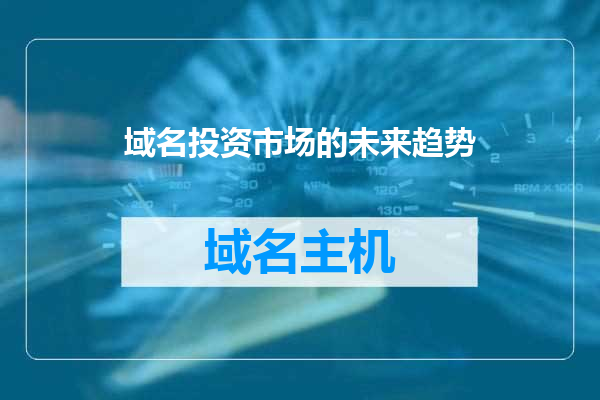 域名投资市场的未来趋势