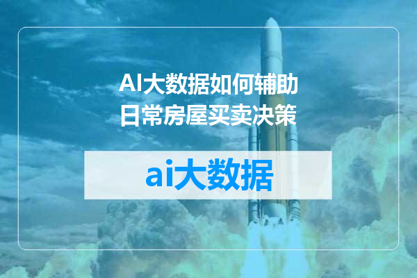 AI大数据如何辅助日常房屋买卖决策