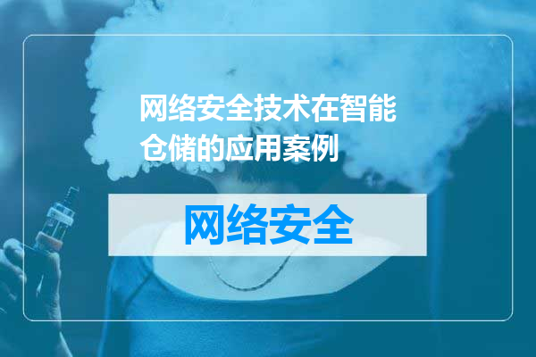 网络安全技术在智能仓储的应用案例