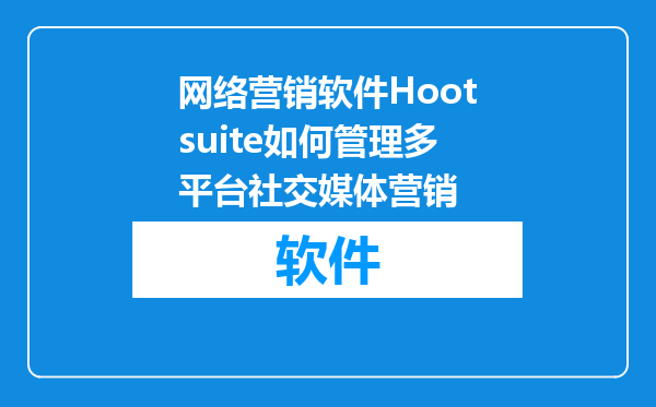 网络营销软件Hootsuite如何管理多平台社交媒体营销
