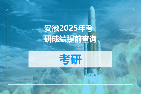 安徽2025年考研成绩提前查询