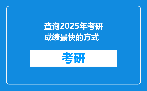 查询2025年考研成绩最快的方式