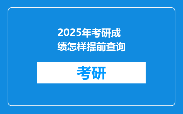 2025年考研成绩怎样提前查询