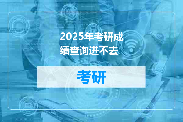 2025年考研成绩查询进不去