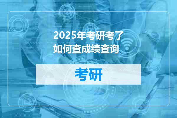 2025年考研考了如何查成绩查询