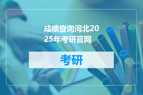 成绩查询河北2025年考研官网