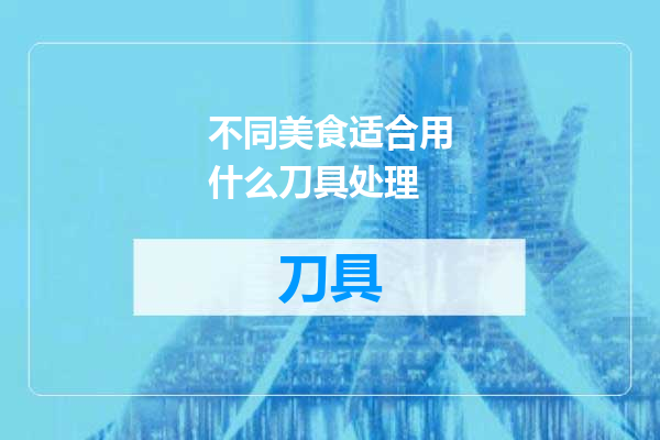 不同美食适合用什么刀具处理