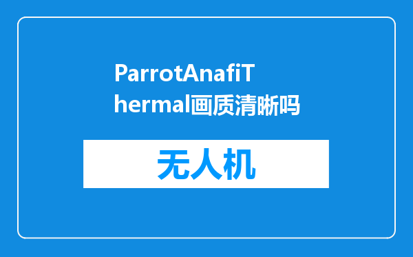 ParrotAnafiThermal画质清晰吗