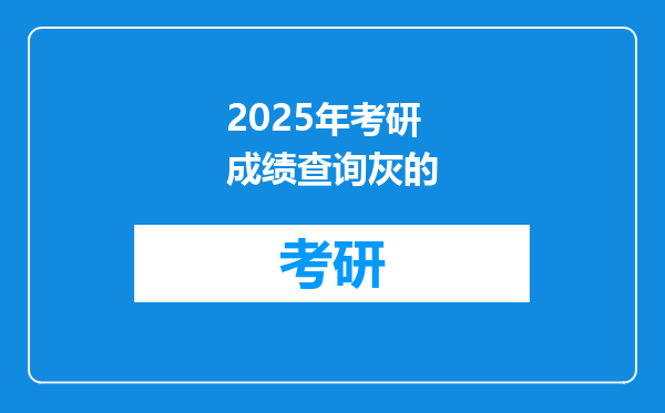2025年考研成绩查询灰的