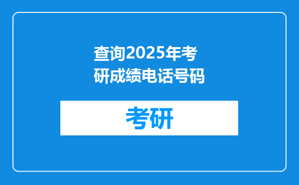 查询2025年考研成绩电话号码
