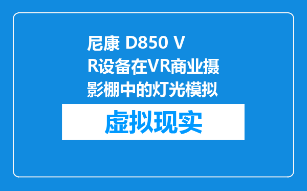 尼康 D850 VR设备在VR商业摄影棚中的灯光模拟