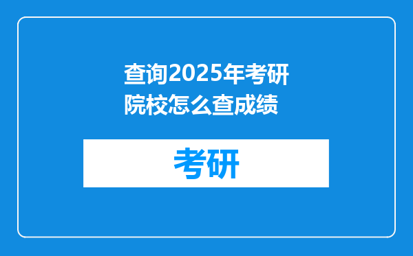 查询2025年考研院校怎么查成绩