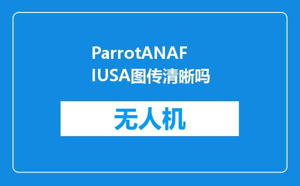 ParrotANAFIUSA图传清晰吗