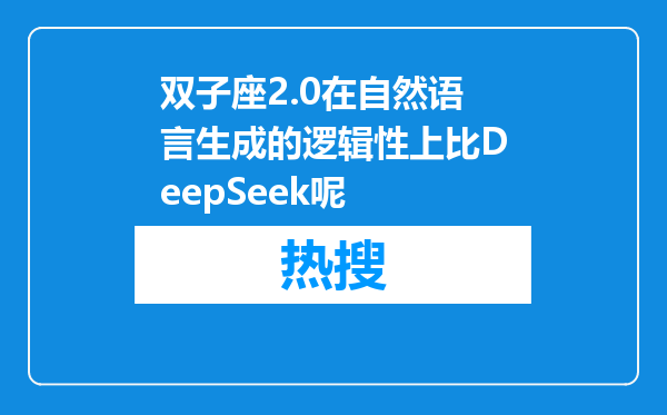 双子座2.0在自然语言生成的逻辑性上比DeepSeek呢