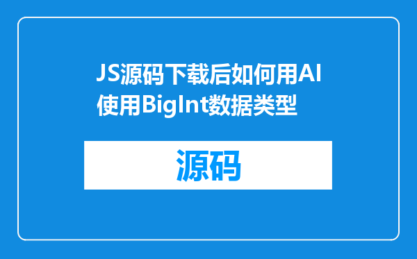JS源码下载后如何用AI使用BigInt数据类型
