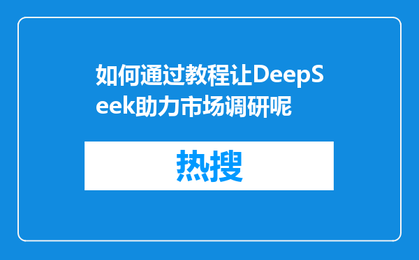 如何通过教程让DeepSeek助力市场调研呢